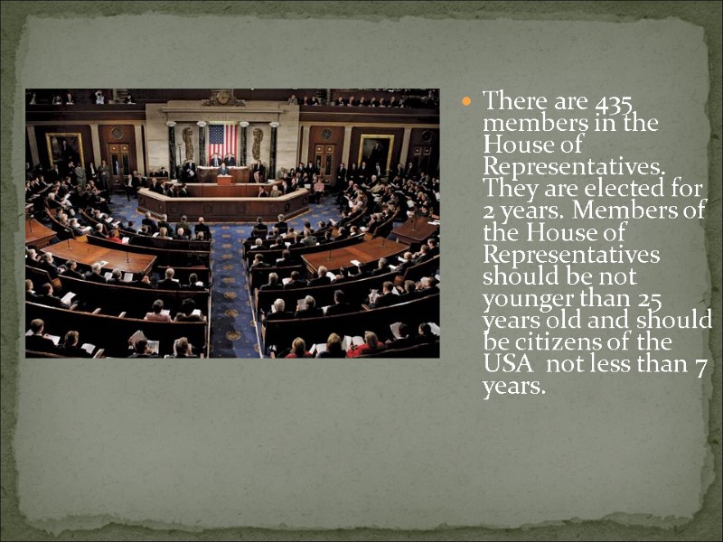 There are 435 members in the House of Representatives. They are elected for 2